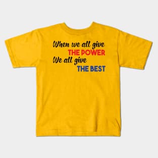 When we all give the power We all give the best Kids T-Shirt